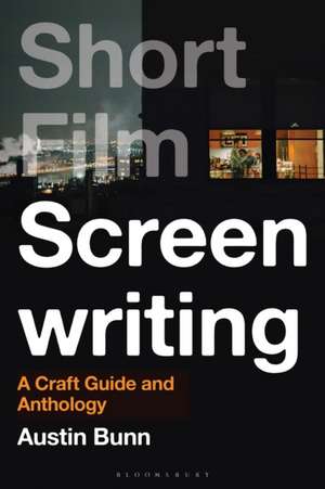 Short Film Screenwriting: A Craft Guide and Anthology de Austin Bunn