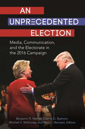 An Unprecedented Election: Media, Communication, and the Electorate in the 2016 Campaign de Benjamin R. Warner