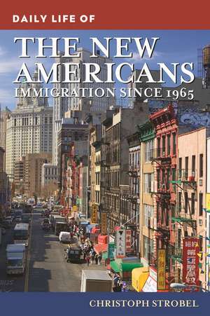 Daily Life of the New Americans: Immigration since 1965 de Christoph Strobel