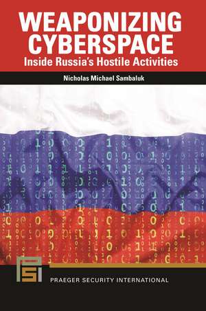 Weaponizing Cyberspace: Inside Russia's Hostile Activities de Nicholas Michael Sambaluk