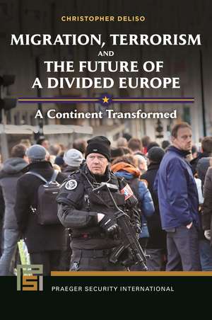 Migration, Terrorism, and the Future of a Divided Europe: A Continent Transformed de Christopher Deliso