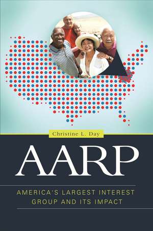 AARP: America's Largest Interest Group and Its Impact de Christine L. Day