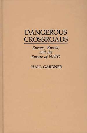 Dangerous Crossroads: Europe, Russia, and the Future of NATO de Hall Gardner