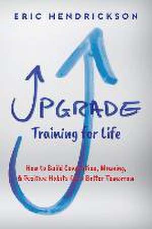 Upgrade Training for Life de Eric Hendrickson