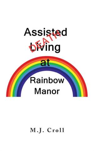 Assisted Living / Death at Rainbow Manor de M. J. Croll