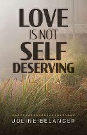 Love is not Self Deserving de Joline Belanger