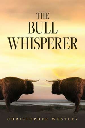 The Bull Whisperer de Christopher Westley