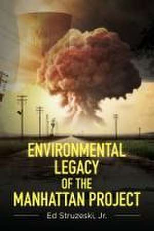 Environmental Legacy of the Manhattan Project de Ed Struzeski