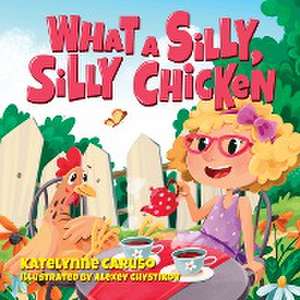 What A Silly, Silly Chicken de Katelynne Caruso