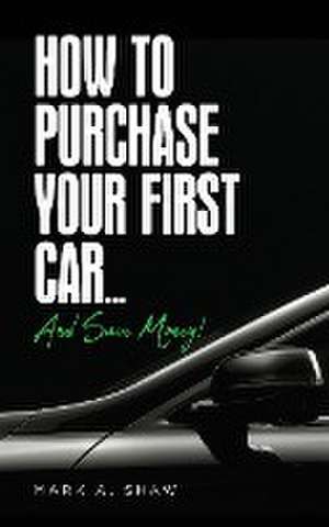 How To Purchase Your First Car... de Mark A. Shaw