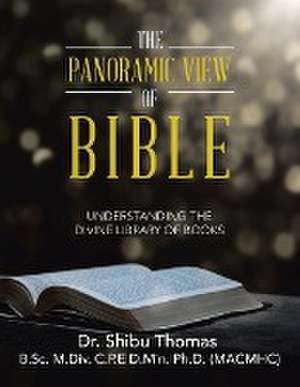 The Panoramic View of Bible: Understanding the Divine Library of Books de Thomas B Sc M DIV C P E D Min Ph D