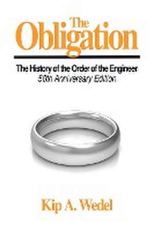 The Obligation: A History of the Order of the Engineer, 50Th Anniversary Edition de Kip A. Wedel