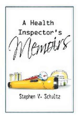 A Health Inspector's Memoirs de Stephen V. Schultz