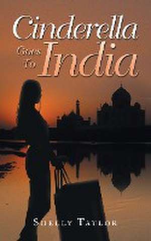 Cinderella Goes to India de Shelly Taylor