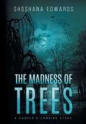 The Madness of Trees de Shoshana Edwards