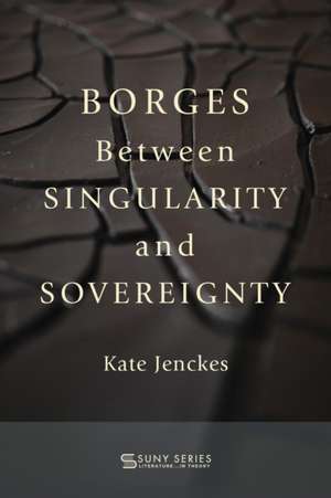 Borges Between Singularity and Sovereignty de Kate Jenckes