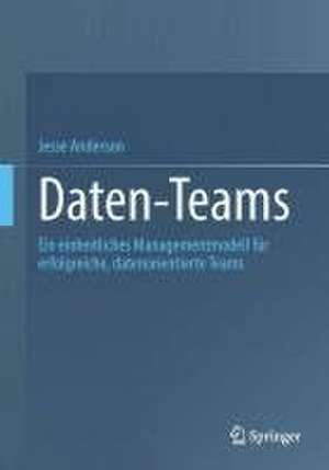 Daten-Teams: Ein einheitliches Managementmodell für erfolgreiche, datenorientierte Teams de Jesse Anderson