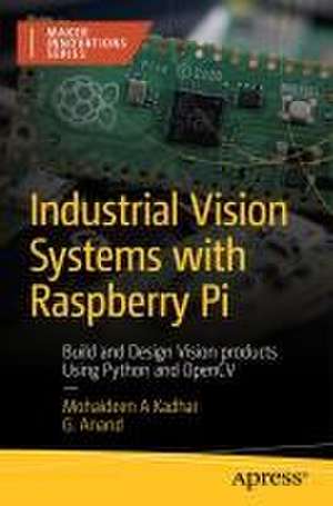 Industrial Vision Systems with Raspberry Pi: Build and Design Vision products Using Python and OpenCV de K. Mohaideen Abdul Kadhar