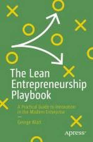 The Lean Entrepreneurship Playbook: A Practical Guide to Innovation in the Modern Enterprise de George Watt