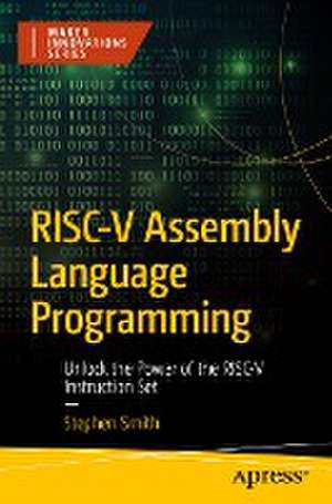 RISC-V Assembly Language Programming: Unlock the Power of the RISC-V Instruction Set de Stephen Smith