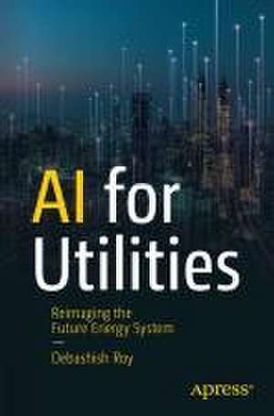 AI for Utilities: Reimagining the Future Energy System de Dr. Debashish Roy