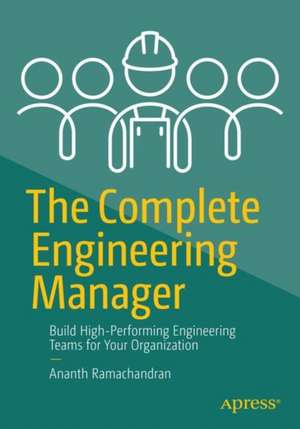 The Complete Engineering Manager: Build High-Performing Engineering Teams for Your Organization de Ananth Ramachandran