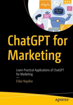 ChatGPT for Marketing: Learn Practical Applications of ChatGPT for Marketing de Eldar Najafov