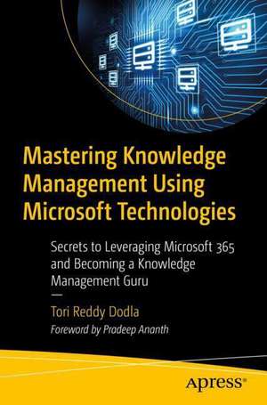 Mastering Knowledge Management Using Microsoft Technologies: Secrets to Leveraging Microsoft 365 and Becoming a Knowledge Management Guru de Tori Reddy Dodla