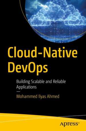 Cloud-Native DevOps: Building Scalable and Reliable Applications de Mohammed Ilyas Ahmed