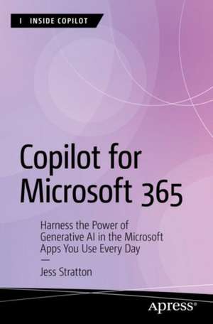 Copilot for Microsoft 365: Harness the Power of Generative AI in the Microsoft Apps You Use Every Day de Jess Stratton