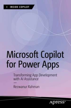 Microsoft Copilot for Power Apps: Transforming App Development with AI Assistance de Rezwanur Rahman