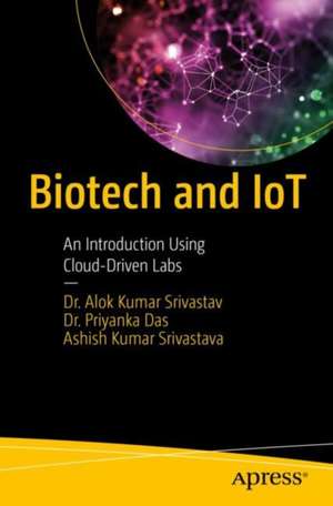 Biotech and IoT: An Introduction Using Cloud-Driven Labs de Dr. Alok Kumar Srivastav