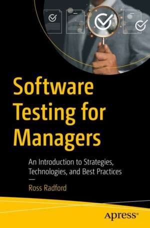 Software Testing for Managers: An Introduction to Strategies, Technologies, and Best Practices de Ross Radford