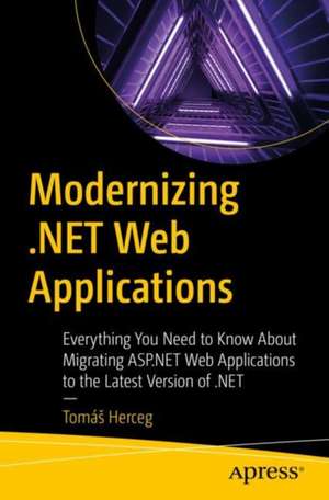 Modernizing .NET Web Applications: Everything You Need to Know About Migrating ASP.NET Web Applications to the Latest Version of .NET de Tomáš Herceg