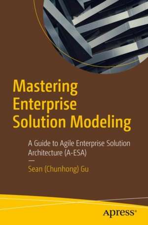 Mastering Enterprise Solution Modeling de Sean (Chunhong) Gu