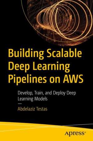 Building Scalable Deep Learning Pipelines on AWS de Abdelaziz Testas