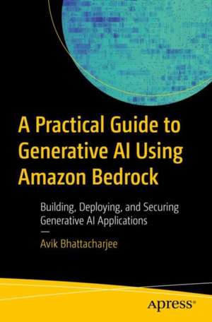 A Practical Guide to Generative AI Using Amazon Bedrock de Avik Bhattacharjee