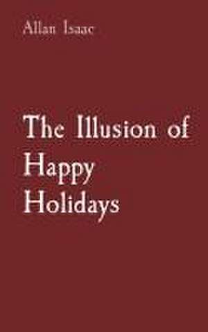 The Illusion of Happy Holidays de Allan T Issac