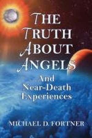 The Truth About Angels and Near-Death Experiences de Michael D. Fortner