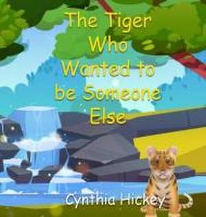 The Tiger Who Wanted to be Someone Else de Cynthia Hickey