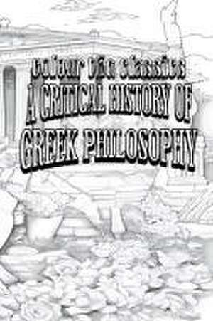 A Critical History of Greek Philosophy de Colour the Classics