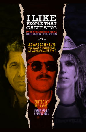 I Like People That Can't Sing: Paul Nelson Interviews Leonard Cohen & Lucinda Williams de Kevin Avery