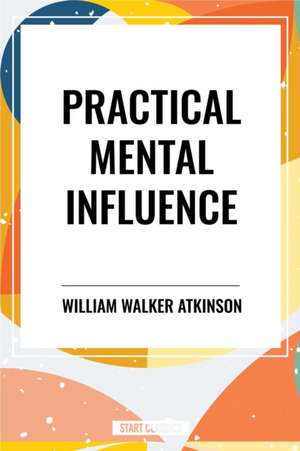 Practical Mental Influence de William Walker Atkinson