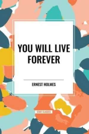 You Will Live Forever de Ernest Holmes