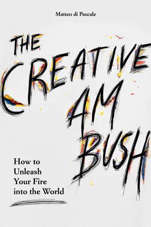 The Creative Ambush: How to Unleash Your Fire into the World de Matteo di Pascale