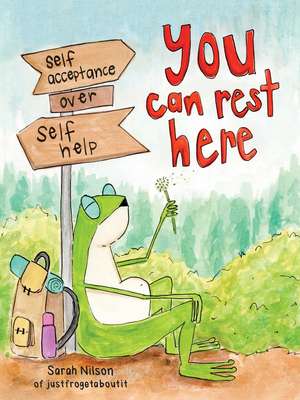 You Can Rest Here: Self-Acceptance over Self-Help from JustFrogetAboutIt de Sarah Nilson