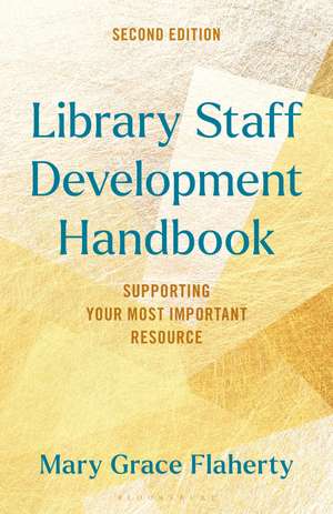 Library Staff Development Handbook: Supporting Your Most Important Resource de Mary Grace Flaherty
