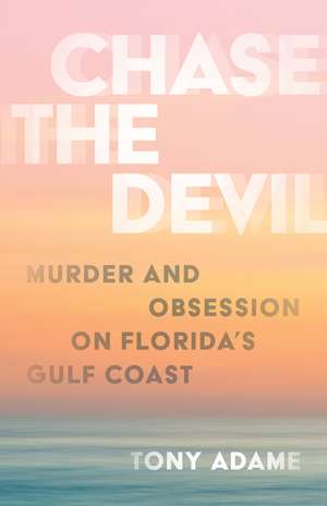 Chase the Devil: Murder and Obsession on Florida's Gulf Coast de Tony Adame