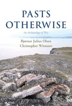 Pasts Otherwise: An Archaeology of War de Bjørnar Olsen