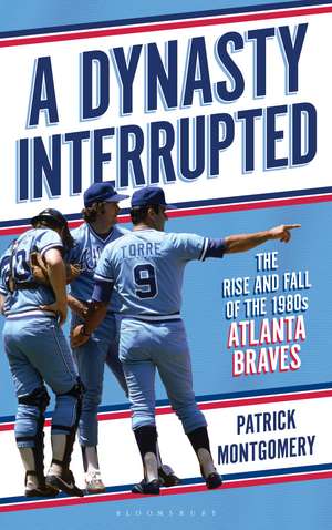 A Dynasty Interrupted: The Rise and Fall of the 1980s Atlanta Braves de Patrick Montgomery